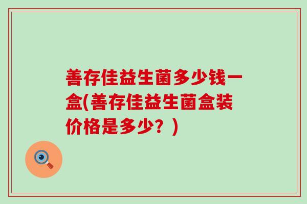 善存佳益生菌多少钱一盒(善存佳益生菌盒装价格是多少？)