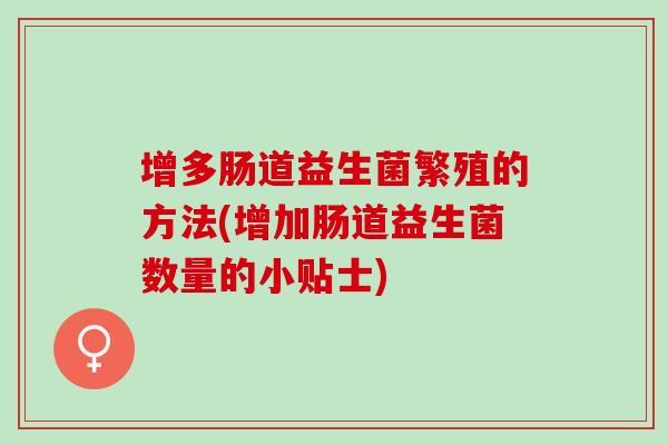 增多肠道益生菌繁殖的方法(增加肠道益生菌数量的小贴士)