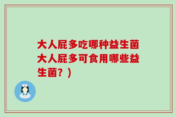 大人屁多吃哪种益生菌大人屁多可食用哪些益生菌？)