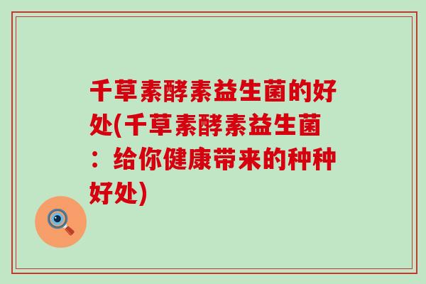 千草素酵素益生菌的好处(千草素酵素益生菌：给你健康带来的种种好处)