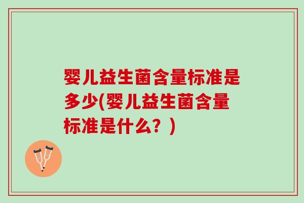 婴儿益生菌含量标准是多少(婴儿益生菌含量标准是什么？)