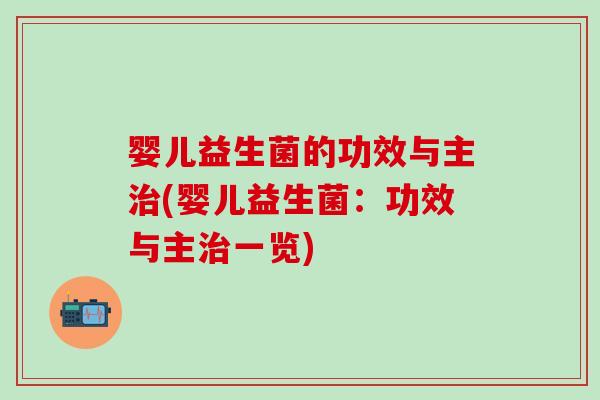 婴儿益生菌的功效与主治(婴儿益生菌：功效与主治一览)