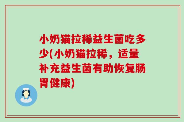 小奶猫拉稀益生菌吃多少(小奶猫拉稀，适量补充益生菌有助恢复肠胃健康)