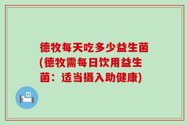 德牧每天吃多少益生菌(德牧需每日饮用益生菌：适当摄入助健康)