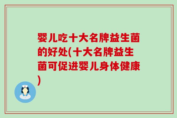 婴儿吃十大名牌益生菌的好处(十大名牌益生菌可促进婴儿身体健康)
