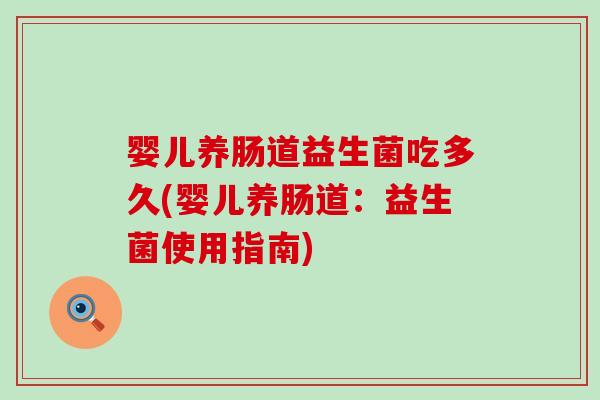 婴儿养肠道益生菌吃多久(婴儿养肠道：益生菌使用指南)