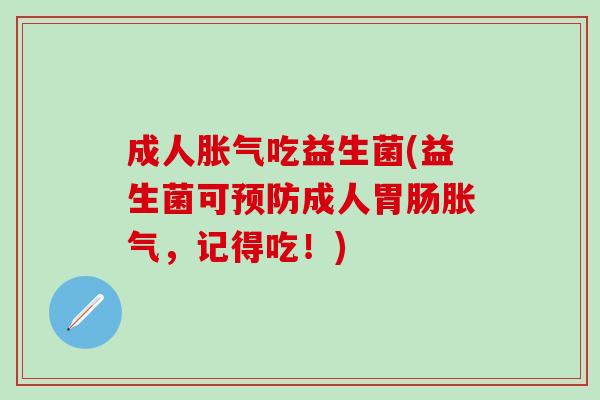 成人吃益生菌(益生菌可成人,记得吃!) 成人吃益生菌(益生菌可成人,记得吃!)