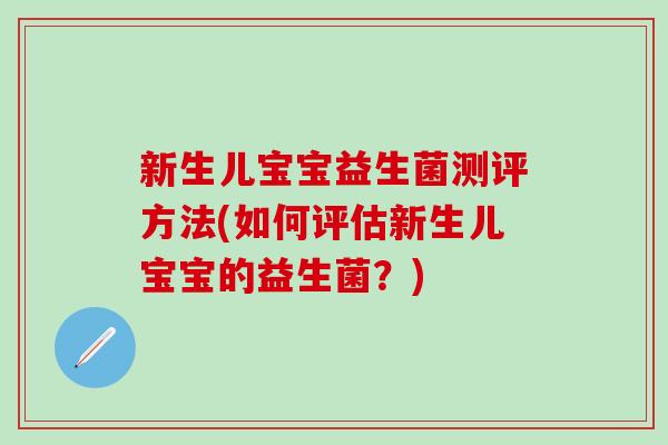 新生儿宝宝益生菌测评方法(如何评估新生儿宝宝的益生菌？)