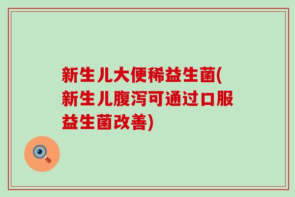 新生儿大便稀益生菌(新生儿可通过口服益生菌改善) 新生儿大便稀益生菌(新生儿可通过口服益生菌改善)