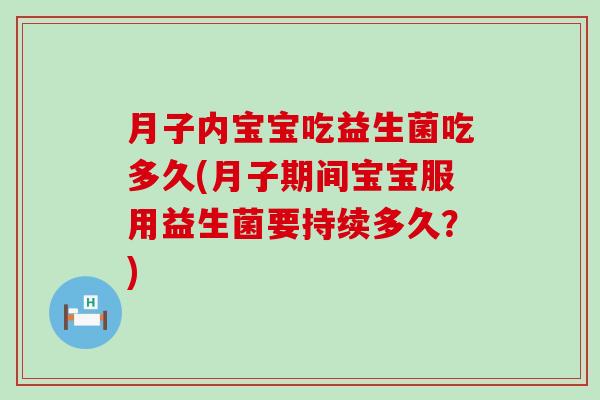 月子内宝宝吃益生菌吃多久(月子期间宝宝服用益生菌要持续多久？)