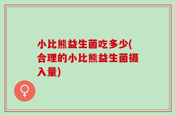 小比熊益生菌吃多少(合理的小比熊益生菌摄入量)