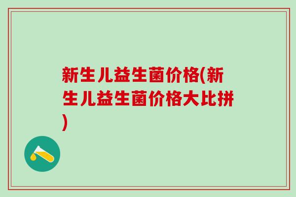 新生儿益生菌价格(新生儿益生菌价格大比拼)