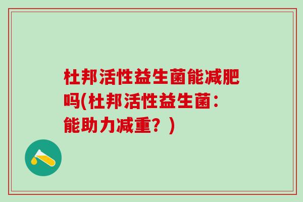 杜邦活性益生菌能减肥吗(杜邦活性益生菌：能助力减重？)