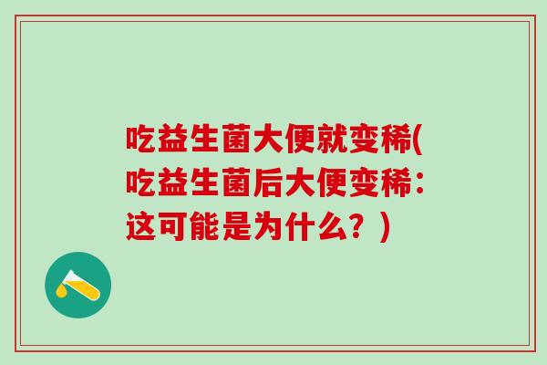 吃益生菌大便就变稀(吃益生菌后大便变稀：这可能是为什么？)