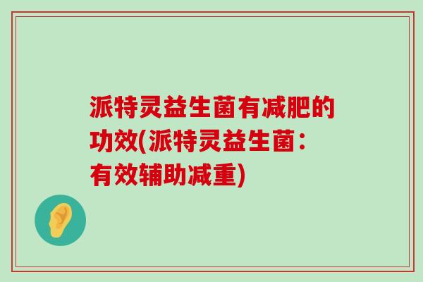 派特灵益生菌有减肥的功效(派特灵益生菌：有效辅助减重)