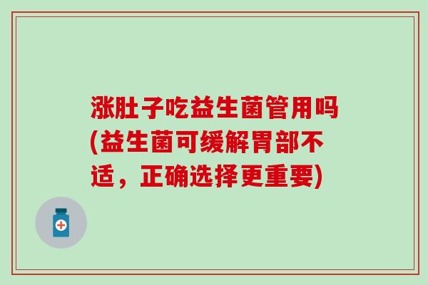 涨肚子吃益生菌管用吗(益生菌可缓解胃部不适，正确选择更重要)