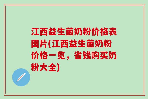 江西益生菌奶粉价格表图片(江西益生菌奶粉价格一览，省钱购买奶粉大全)