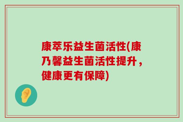康萃乐益生菌活性(康乃馨益生菌活性提升，健康更有保障)