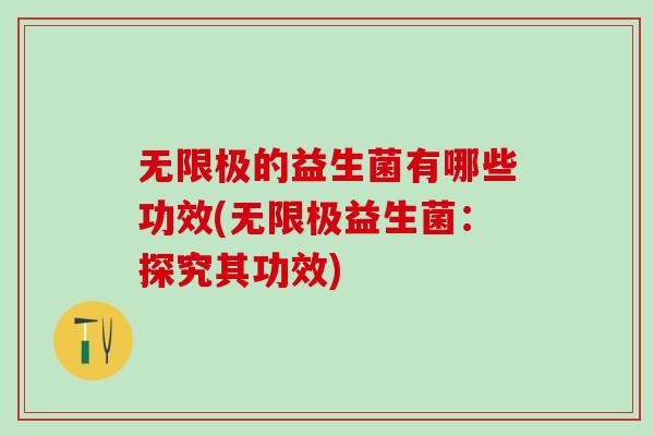 无限极的益生菌有哪些功效(无限极益生菌：探究其功效)
