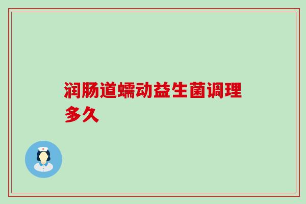 润肠道蠕动益生菌调理多久