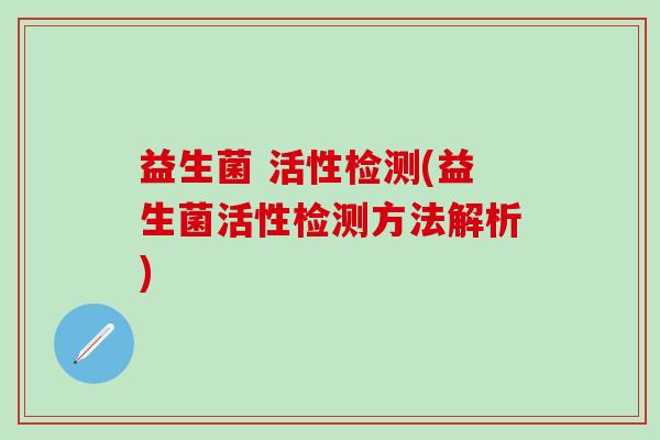 益生菌 活性检测(益生菌活性检测方法解析)