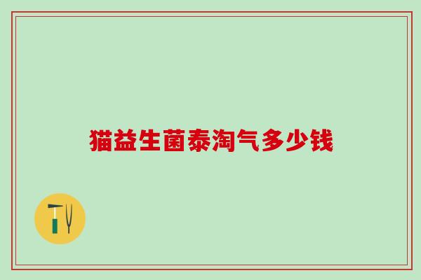 猫益生菌泰淘气多少钱