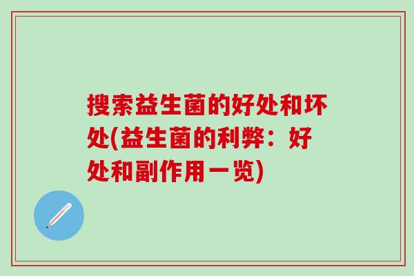 搜索益生菌的好处和坏处(益生菌的利弊：好处和副作用一览)