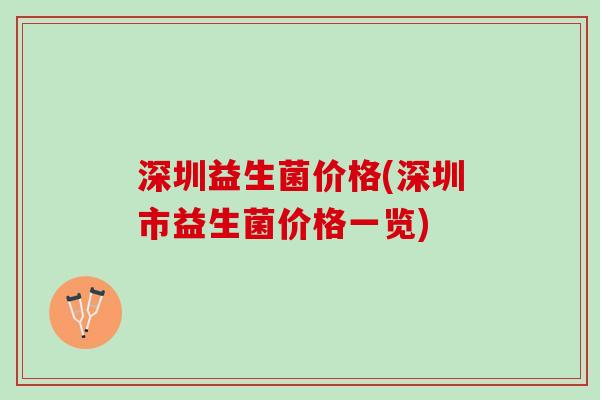深圳益生菌价格(深圳市益生菌价格一览)