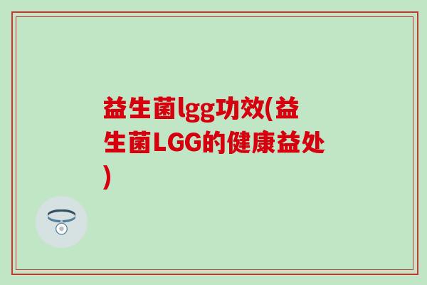 益生菌lgg功效(益生菌LGG的健康益处)