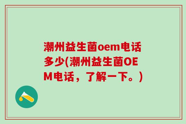 潮州益生菌oem电话多少(潮州益生菌OEM电话，了解一下。)