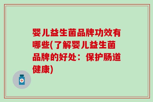 婴儿益生菌品牌功效有哪些(了解婴儿益生菌品牌的好处：保护肠道健康)