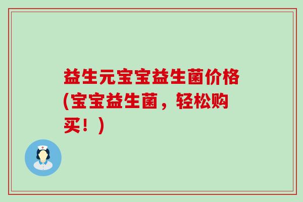 益生元宝宝益生菌价格(宝宝益生菌，轻松购买！)