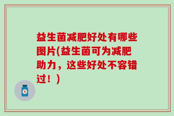 益生菌减肥好处有哪些图片(益生菌可为减肥助力，这些好处不容错过！)