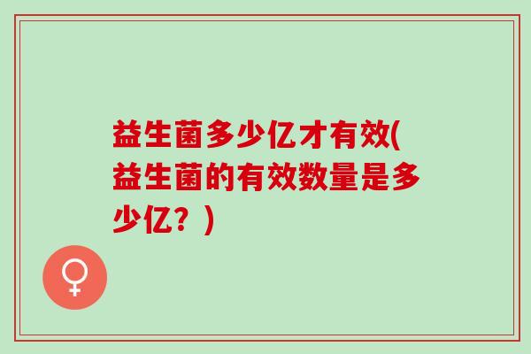 益生菌多少亿才有效(益生菌的有效数量是多少亿？)