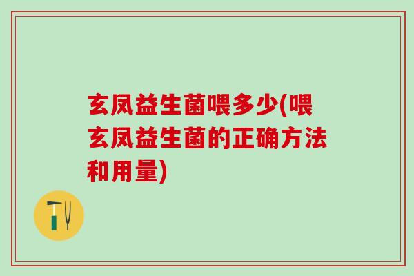 玄凤益生菌喂多少(喂玄凤益生菌的正确方法和用量)