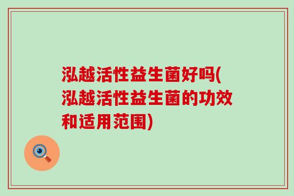 泓越活性益生菌好吗(泓越活性益生菌的功效和适用范围)