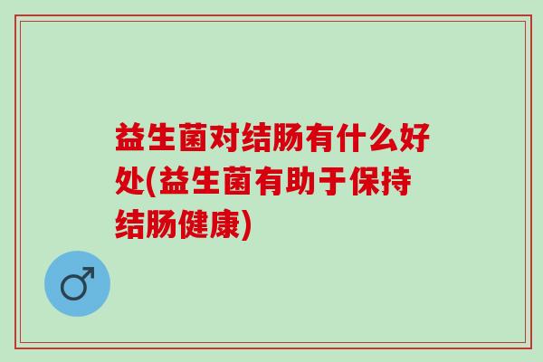 益生菌对结肠有什么好处(益生菌有助于保持结肠健康)