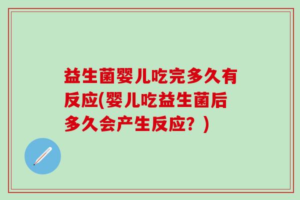 益生菌婴儿吃完多久有反应(婴儿吃益生菌后多久会产生反应？)