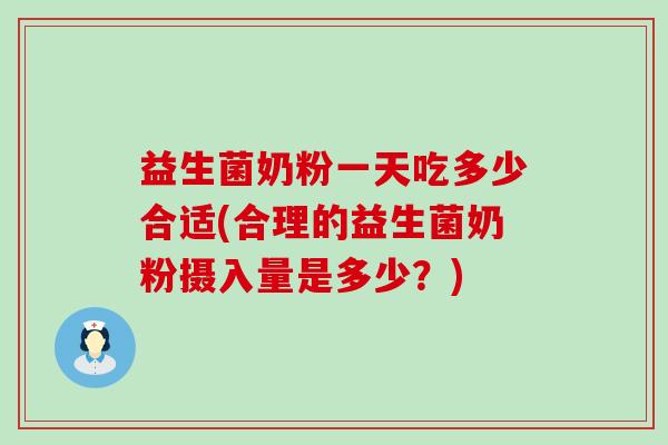 益生菌奶粉一天吃多少合适(合理的益生菌奶粉摄入量是多少？)