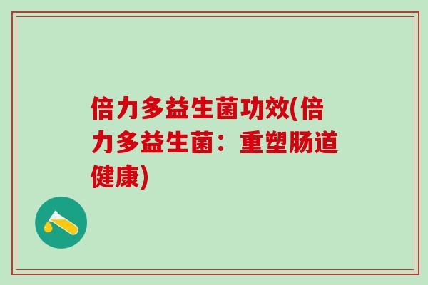 倍力多益生菌功效(倍力多益生菌：重塑肠道健康)