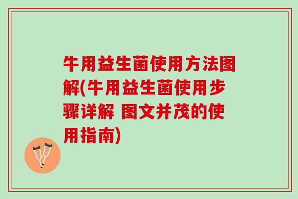 牛用益生菌使用方法图解(牛用益生菌使用步骤详解 图文并茂的使用指南)