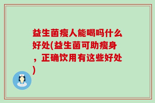 益生菌瘦人能喝吗什么好处(益生菌可助瘦身，正确饮用有这些好处)