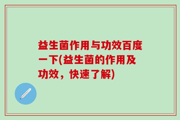 益生菌作用与功效百度一下(益生菌的作用及功效，快速了解)