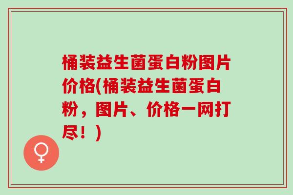 桶装益生菌蛋白粉图片价格(桶装益生菌蛋白粉，图片、价格一网打尽！)