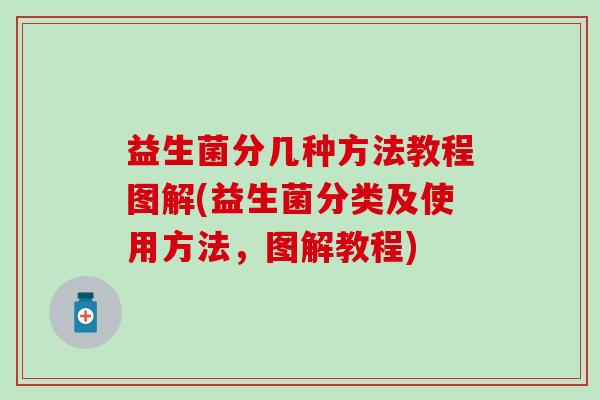 益生菌分几种方法教程图解(益生菌分类及使用方法，图解教程)
