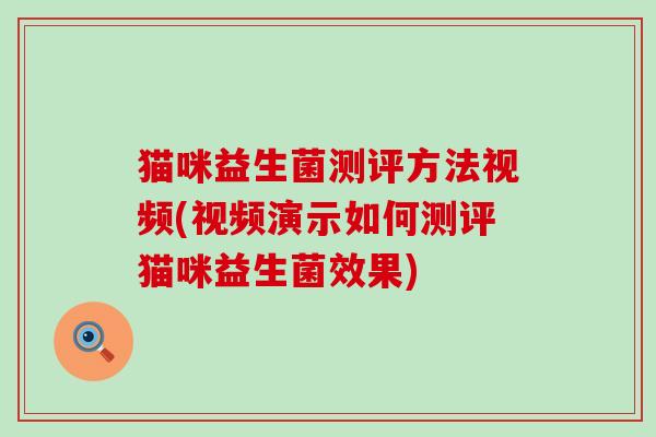 猫咪益生菌测评方法视频(视频演示如何测评猫咪益生菌效果)