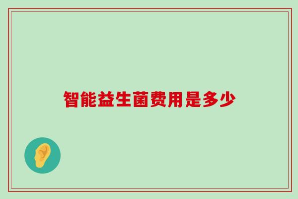 智能益生菌费用是多少