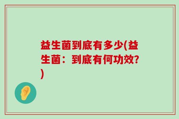 益生菌到底有多少(益生菌：到底有何功效？)