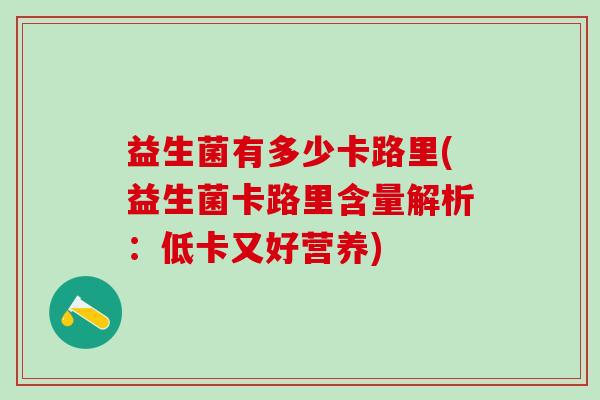 益生菌有多少卡路里(益生菌卡路里含量解析：低卡又好营养)