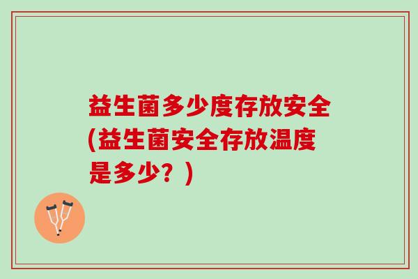 益生菌多少度存放安全(益生菌安全存放温度是多少？)